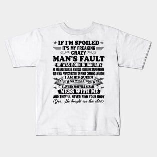 If I'm Spoiled It's My Freaking Crazy Man's Fault He Was Born In January I am His Queen He Is My Whole World I Love Him Forever & Always Kids T-Shirt